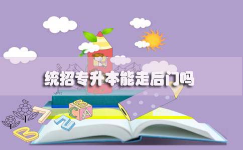统招专升本能走后门吗(图1) 统招专升本