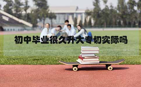 江苏初中毕业很久升大专切实际吗(图1) 初中毕业很久升大专