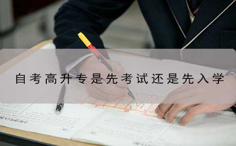 自考高升专是先考试还是先入学?(图1) 自考高升专是先考试还是先入学?