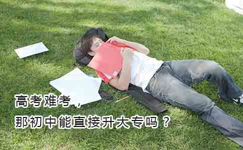 高考难考,那初中能直接升大专吗?(图1) 高考难考,那初中能直接升大专吗?