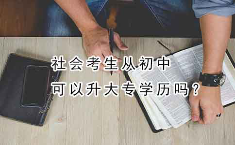 社会考生从初中可以升大专学历吗?(图1) 社会考生从初中可以升大专学历吗?