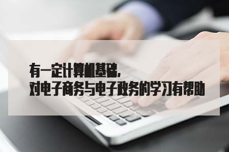 有一定计算机基础,对电子商务与电子政务的学(图1) 电子商务与电子政务